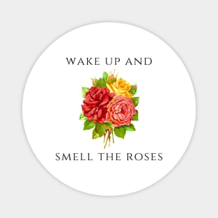 Wake Up and Smell the Roses Magnet